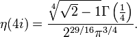 \eta (4i)={\frac  {{\sqrt[ {4}]{{\sqrt  {2}}-1}}\Gamma \left({\frac  {1}{4}}\right)}{2^{{{29}/16}}\pi ^{{3/4}}}}.