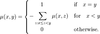 \mu (x,y)={\begin{cases}{}\qquad 1&{\textrm  {if}}\quad x=y\\[6pt]\displaystyle -\sum _{{z:x\leq z<y}}\mu (x,z)&{\textrm  {for}}\quad x<y\\[6pt]{}\qquad 0&{\textrm  {otherwise}}.\end{cases}}