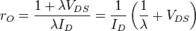 r_{O}={\frac  {1+\lambda V_{{DS}}}{\lambda I_{D}}}={\frac  {1}{I_{D}}}\left({\frac  {1}{\lambda }}+V_{{DS}}\right)