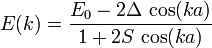 E(k)={\frac  {E_{0}-2\Delta \,\cos(ka)}{1+2S\,\cos(ka)}}