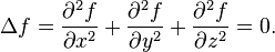 \Delta f={\frac  {\partial ^{2}f}{\partial x^{2}}}+{\frac  {\partial ^{2}f}{\partial y^{2}}}+{\frac  {\partial ^{2}f}{\partial z^{2}}}=0.