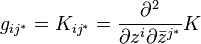 g_{{ij^{*}}}=K_{{ij^{*}}}={\frac  {\partial ^{{2}}}{\partial z^{{i}}\partial {\bar  {z}}^{{j^{*}}}}}K