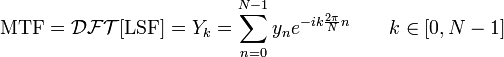 {\text{MTF}}={\mathcal  {DFT}}[{\text{LSF}}]=Y_{k}=\sum _{{n=0}}^{{N-1}}y_{n}e^{{-ik{\frac  {2\pi }{N}}n}}\qquad k\in [0,N-1]