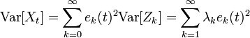 {\begin{aligned}{\mbox{Var}}[X_{t}]&=\sum _{{k=0}}^{\infty }e_{k}(t)^{2}{\mbox{Var}}[Z_{k}]=\sum _{{k=1}}^{\infty }\lambda _{k}e_{k}(t)^{2}\end{aligned}}