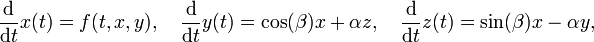 {\frac  {{\rm {d}}}{{{\rm {d}}}t}}x(t)=f(t,x,y),\quad {\frac  {{\rm {d}}}{{{\rm {d}}}t}}y(t)=\cos(\beta )x+\alpha z,\quad {\frac  {{\rm {d}}}{{{\rm {d}}}t}}z(t)=\sin(\beta )x-\alpha y,