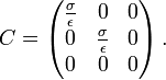 C=\left({\begin{matrix}{\frac  {\sigma }{\epsilon }}&0&0\\0&{\frac  {\sigma }{\epsilon }}&0\\0&0&0\end{matrix}}\right).