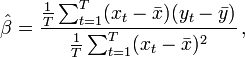 {\hat  \beta }={\frac  {{\tfrac  {1}{T}}\sum _{{t=1}}^{T}(x_{t}-{\bar  {x}})(y_{t}-{\bar  {y}})}{{\tfrac  {1}{T}}\sum _{{t=1}}^{T}(x_{t}-{\bar  {x}})^{2}}}\,,