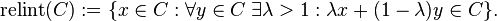 \operatorname {relint}(C):=\{x\in C:\forall {y\in C}\;\exists {\lambda >1}:\lambda x+(1-\lambda )y\in C\}.