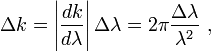 \Delta k=\left|{\frac  {dk}{d\lambda }}\right|\Delta \lambda =2\pi {\frac  {\Delta \lambda }{\lambda ^{2}}}\ ,