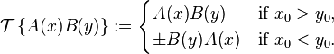 {\mathcal  T}\left\{A(x)B(y)\right\}:={\begin{cases}A(x)B(y)&{\text{if }}x_{0}>y_{0},\\\pm B(y)A(x)&{\text{if }}x_{0}<y_{0}.\end{cases}}