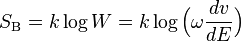 S_{{{\rm {B}}}}=k\log W=k\log {\Big (}\omega {\frac  {dv}{dE}}{\Big )}