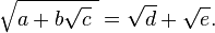 {\sqrt  {a+b{\sqrt  {c}}\ }}={\sqrt  {d}}+{\sqrt  {e}}.