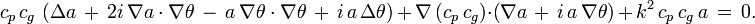 c_{p}\,c_{g}\,\left(\Delta a\,+\,2i\,\nabla a\cdot \nabla \theta \,-\,a\,\nabla \theta \cdot \nabla \theta \,+\,i\,a\,\Delta \theta \right)\,+\,\nabla \left(c_{p}\,c_{g}\right)\cdot \left(\nabla a\,+\,i\,a\,\nabla \theta \right)\,+\,k^{2}\,c_{p}\,c_{g}\,a\,=\,0.