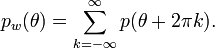 p_{w}(\theta )=\sum _{{k=-\infty }}^{{\infty }}{p(\theta +2\pi k)}.