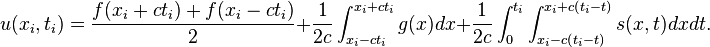 u(x_{i},t_{i})={\frac  {f(x_{i}+ct_{i})+f(x_{i}-ct_{i})}{2}}+{\frac  {1}{2c}}\int _{{x_{i}-ct_{i}}}^{{x_{i}+ct_{i}}}g(x)dx+{\frac  {1}{2c}}\int _{0}^{{t_{i}}}\int _{{x_{i}-c\left(t_{i}-t\right)}}^{{x_{i}+c\left(t_{i}-t\right)}}s(x,t)dxdt.