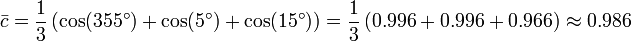 {\bar  c}={\frac  {1}{3}}\left(\cos(355^{\circ })+\cos(5^{\circ })+\cos(15^{\circ })\right)={\frac  {1}{3}}\left(0.996+0.996+0.966\right)\approx 0.986