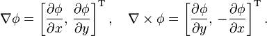 \nabla \phi =\left[{\frac  {\partial \phi }{\partial x}},\,{\frac  {\partial \phi }{\partial y}}\right]^{{\mathrm  {T}}},\quad \nabla \times \phi =\left[{\frac  {\partial \phi }{\partial y}},\,-{\frac  {\partial \phi }{\partial x}}\right]^{{\mathrm  {T}}}.