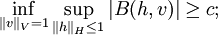 \inf _{{\|v\|_{{V}}=1}}\sup _{{\|h\|_{{H}}\leq 1}}|B(h,v)|\geq c;