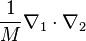 {\frac  {1}{M}}\nabla _{1}\cdot \nabla _{2}\,\!