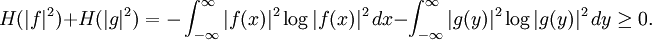 H(|f|^{2})+H(|g|^{2})=-\int _{{-\infty }}^{\infty }|f(x)|^{2}\log |f(x)|^{2}\,dx-\int _{{-\infty }}^{\infty }|g(y)|^{2}\log |g(y)|^{2}\,dy\geq 0.