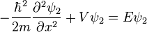 -{\frac  {\hbar ^{2}}{2m}}{\frac  {\partial ^{2}\psi _{2}}{\partial x^{2}}}+V\psi _{2}=E\psi _{2}