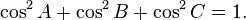 \displaystyle \cos ^{2}{A}+\cos ^{2}{B}+\cos ^{2}{C}=1.