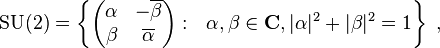 {\mathrm  {SU}}(2)=\left\{{\begin{pmatrix}\alpha &-\overline {\beta }\\\beta &\overline {\alpha }\end{pmatrix}}:\ \ \alpha ,\beta \in {\mathbf  {C}},|\alpha |^{2}+|\beta |^{2}=1\right\}~,