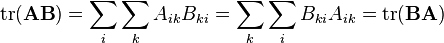 {\mathrm  {tr}}({\mathbf  {AB}})=\sum _{i}\sum _{k}A_{{ik}}B_{{ki}}=\sum _{k}\sum _{i}B_{{ki}}A_{{ik}}={\mathrm  {tr}}({\mathbf  {BA}})