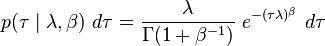 p(\tau \mid \lambda ,\beta )~d\tau ={\frac  {\lambda }{\Gamma (1+\beta ^{{-1}})}}~e^{{-(\tau \lambda )^{\beta }}}~d\tau 