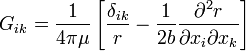 G_{{ik}}={\frac  {1}{4\pi \mu }}\left[{\frac  {\delta _{{ik}}}{r}}-{\frac  {1}{2b}}{\frac  {\partial ^{2}r}{\partial x_{i}\partial x_{k}}}\right]\,\!