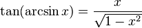 \tan(\arcsin x)={\frac  {x}{{\sqrt  {1-x^{2}}}}}