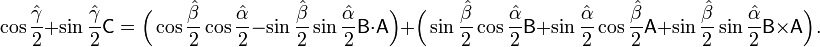 \cos {\frac  {{\hat  {\gamma }}}{2}}+\sin {\frac  {{\hat  {\gamma }}}{2}}{\mathsf  {C}}={\Big (}\cos {\frac  {{\hat  {\beta }}}{2}}\cos {\frac  {{\hat  {\alpha }}}{2}}-\sin {\frac  {{\hat  {\beta }}}{2}}\sin {\frac  {{\hat  {\alpha }}}{2}}{\mathsf  {B}}\cdot {\mathsf  {A}}{\Big )}+{\Big (}\sin {\frac  {{\hat  {\beta }}}{2}}\cos {\frac  {{\hat  {\alpha }}}{2}}{\mathsf  {B}}+\sin {\frac  {{\hat  {\alpha }}}{2}}\cos {\frac  {{\hat  {\beta }}}{2}}{\mathsf  {A}}+\sin {\frac  {{\hat  {\beta }}}{2}}\sin {\frac  {{\hat  {\alpha }}}{2}}{\mathsf  {B}}\times {\mathsf  {A}}{\Big )}.