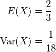 {\begin{aligned}E(X)&={\frac  {2}{3}}\\[8pt]{\mathrm  {Var}}(X)&={\frac  {1}{18}}\end{aligned}}