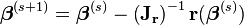 {\boldsymbol  \beta }^{{(s+1)}}={\boldsymbol  \beta }^{{(s)}}-\left({\mathbf  {J_{r}}}\right)^{{-1}}{\mathbf  {r}}({\boldsymbol  \beta }^{{(s)}})