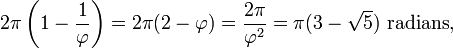 2\pi \left(1-{\frac  {1}{\varphi }}\right)=2\pi (2-\varphi )={\frac  {2\pi }{\varphi ^{2}}}=\pi (3-{\sqrt  {5}}){\text{ radians}},