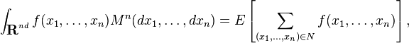 \int _{{{\textbf  {R}}^{{nd}}}}f(x_{1},\dots ,x_{n})M^{n}(dx_{1},\dots ,dx_{n})=E\left[\sum _{{(x_{1},\dots ,x_{n})\in {N}}}f(x_{1},\dots ,x_{n})\right],