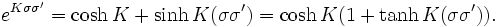 e^{{K\sigma \sigma '}}=\cosh K+\sinh K(\sigma \sigma ')=\cosh K(1+\tanh K(\sigma \sigma ')).