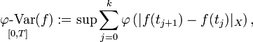 {\mathop  {\varphi {\mbox{-Var}}}}_{{[0,T]}}(f):=\sup \sum _{{j=0}}^{{k}}\varphi \left(|f(t_{{j+1}})-f(t_{{j}})|_{{X}}\right),