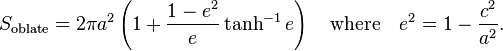 S_{{{\rm {oblate}}}}=2\pi a^{2}\left(1+{\frac  {1-e^{2}}{e}}\tanh ^{{-1}}e\right)\quad {\mbox{where}}\quad e^{2}=1-{\frac  {c^{2}}{a^{2}}}.