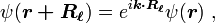 \psi ({\boldsymbol  {r+R_{{\ell }}}})=e^{{i{\boldsymbol  {k\cdot R_{{\ell }}}}}}\psi ({\boldsymbol  {r}})\ ,