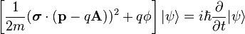 \left[{\frac  {1}{2m}}({\boldsymbol  {\sigma }}\cdot ({\mathbf  {p}}-q{\mathbf  {A}}))^{2}+q\phi \right]|\psi \rangle =i\hbar {\frac  {\partial }{\partial t}}|\psi \rangle 