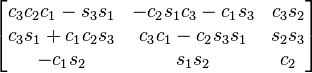 {\begin{bmatrix}c_{3}c_{2}c_{1}-s_{3}s_{1}&-c_{2}s_{1}c_{3}-c_{1}s_{3}&c_{3}s_{2}\\c_{3}s_{1}+c_{1}c_{2}s_{3}&c_{3}c_{1}-c_{2}s_{3}s_{1}&s_{2}s_{3}\\-c_{1}s_{2}&s_{1}s_{2}&c_{2}\end{bmatrix}}