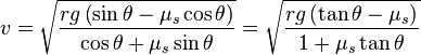 v={{\sqrt  {rg\left(\sin \theta -\mu _{s}\cos \theta \right) \over \cos \theta +\mu _{s}\sin \theta }}}={{\sqrt  {rg\left(\tan \theta -\mu _{s}\right) \over 1+\mu _{s}\tan \theta }}}