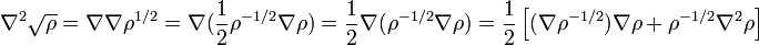 \nabla ^{2}{\sqrt  \rho }=\nabla \nabla \rho ^{{1/2}}=\nabla ({\frac  {1}{2}}\rho ^{{-1/2}}\nabla \rho )={\frac  {1}{2}}\nabla (\rho ^{{-1/2}}\nabla \rho )={\frac  {1}{2}}\left[(\nabla \rho ^{{-1/2}})\nabla \rho +\rho ^{{-1/2}}\nabla ^{2}\rho \right]