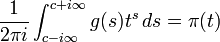 {\frac  {1}{2{\pi }i}}\int _{{c-i\infty }}^{{c+i\infty }}g(s)t^{{s}}\,ds=\pi (t)