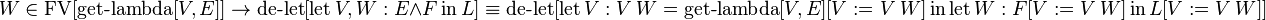 W\in \operatorname {FV}[\operatorname {get-lambda}[V,E]]\to \operatorname {de-let}[\operatorname {let}V,W:E\land F\operatorname {in}L]\equiv \operatorname {de-let}[\operatorname {let}V:V\ W=\operatorname {get-lambda}[V,E][V:=V\ W]\operatorname {in}\operatorname {let}W:F[V:=V\ W]\operatorname {in}L[V:=V\ W]]