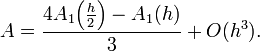 A={\frac  {4A_{1}\!\left({\frac  {h}{2}}\right)-A_{1}(h)}{3}}+O(h^{3}).