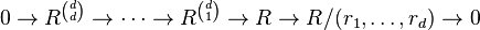 0\rightarrow R^{{{\binom  {d}{d}}}}\rightarrow \cdots \rightarrow R^{{{\binom  {d}{1}}}}\rightarrow R\rightarrow R/(r_{1},\ldots ,r_{d})\rightarrow 0