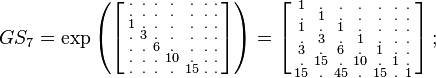 {\begin{array}{lll}&GS_{7}=\exp \left(\left[{\begin{smallmatrix}.&.&.&.&.&.&.\\.&.&.&.&.&.&.\\1&.&.&.&.&.&.\\.&3&.&.&.&.&.\\.&.&6&.&.&.&.\\.&.&.&10&.&.&.\\.&.&.&.&15&.&.\end{smallmatrix}}\right]\right)=\left[{\begin{smallmatrix}1&.&.&.&.&.&.\\.&1&.&.&.&.&.\\1&.&1&.&.&.&.\\.&3&.&1&.&.&.\\3&.&6&.&1&.&.\\.&15&.&10&.&1&.\\15&.&45&.&15&.&1\end{smallmatrix}}\right];\quad \end{array}}