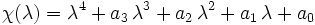 \chi (\lambda )=\lambda ^{4}+a_{3}\,\lambda ^{3}+a_{2}\,\lambda ^{2}+a_{1}\,\lambda +a_{0}